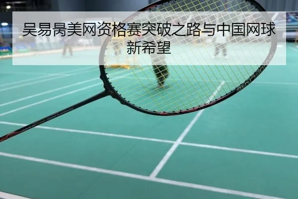 吴易昺美网资格赛突破之路与中国网球新希望